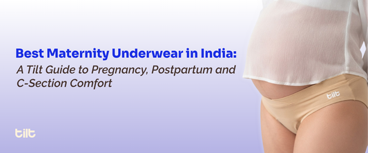 Best Maternity Underwear in India: A Tilt Guide to Pregnancy, Postpartum and C-Section Comfort